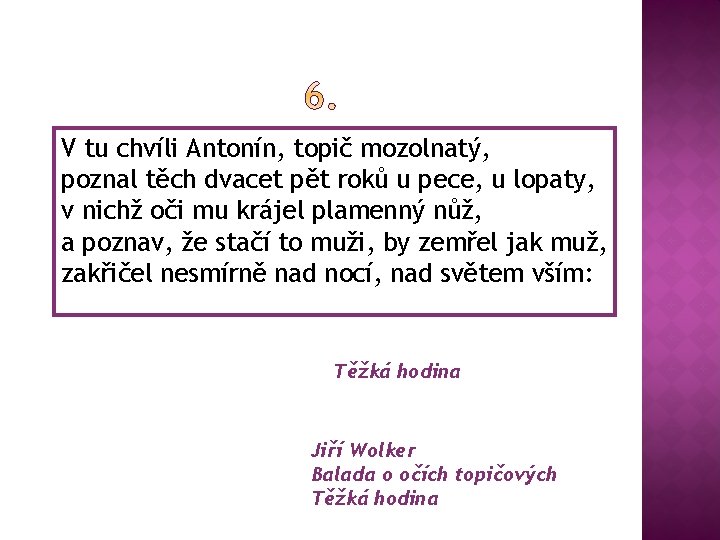 V tu chvíli Antonín, topič mozolnatý, poznal těch dvacet pět roků u pece, u