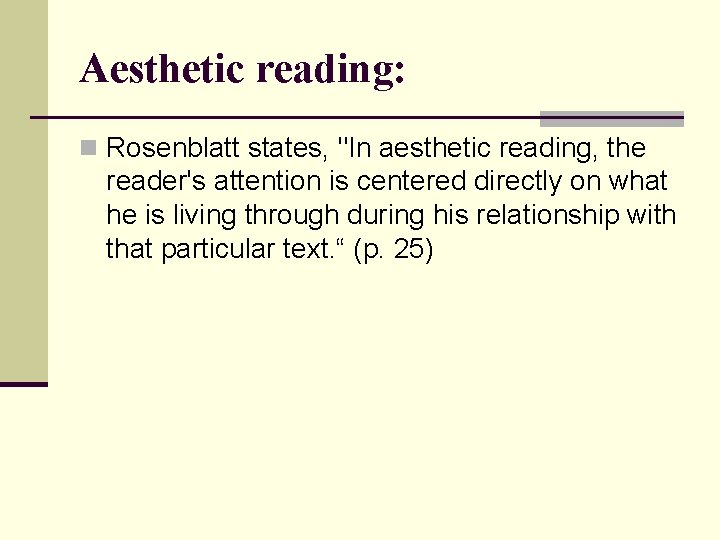 Aesthetic reading: n Rosenblatt states, "In aesthetic reading, the reader's attention is centered directly