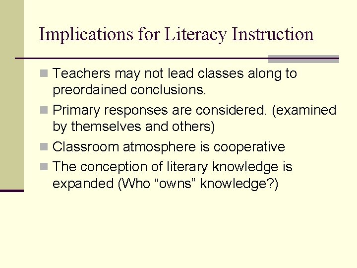 Implications for Literacy Instruction n Teachers may not lead classes along to preordained conclusions.