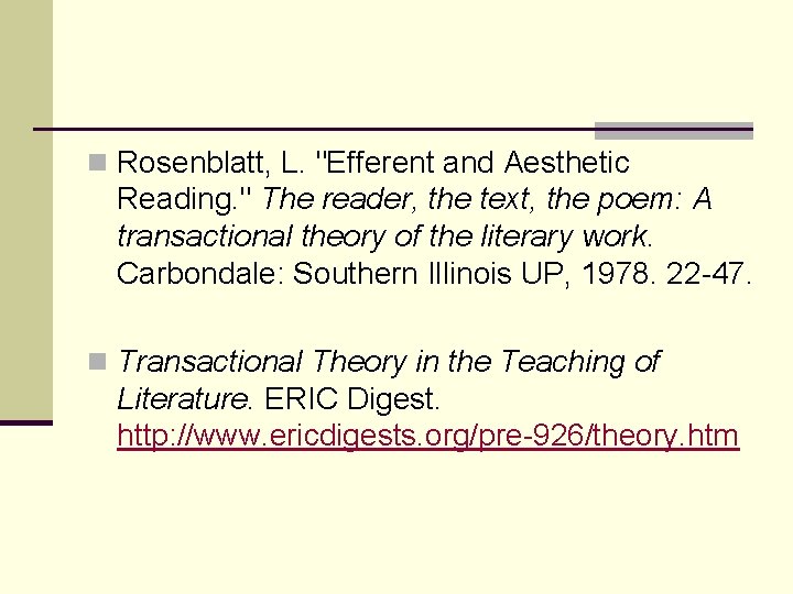 n Rosenblatt, L. "Efferent and Aesthetic Reading. " The reader, the text, the poem: