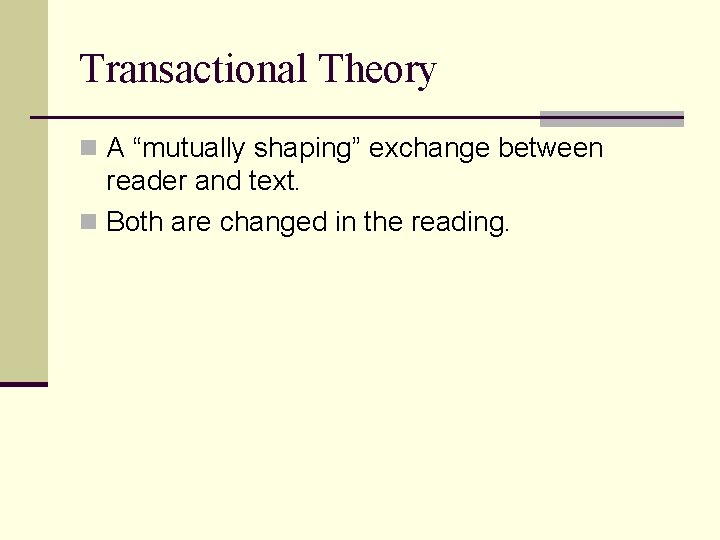 Transactional Theory n A “mutually shaping” exchange between reader and text. n Both are