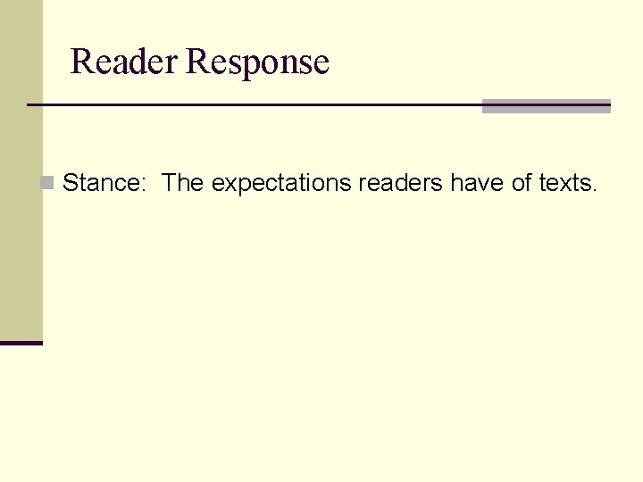 Reader Response n Stance: The expectations readers have of texts. 