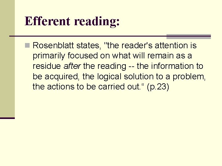 Efferent reading: n Rosenblatt states, "the reader's attention is primarily focused on what will