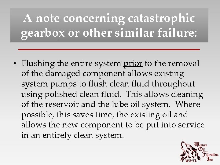 A note concerning catastrophic gearbox or other similar failure: • Flushing the entire system