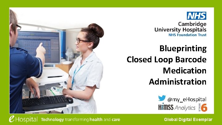 Blueprinting Closed Loop Barcode Medication Administration @my_e. Hospital Global Digital Exemplar 