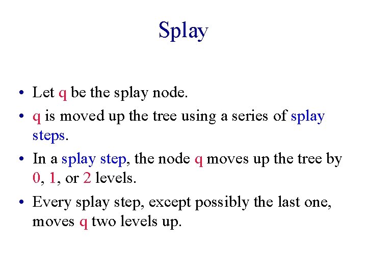 Splay • Let q be the splay node. • q is moved up the