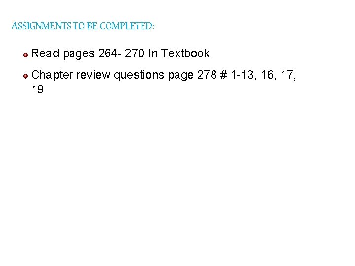 ASSIGNMENTS TO BE COMPLETED: Read pages 264 - 270 In Textbook Chapter review questions