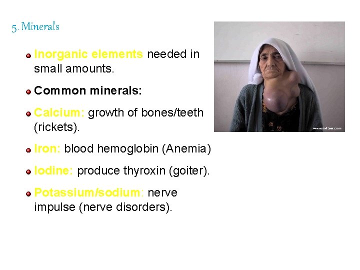 5. Minerals Inorganic elements needed in small amounts. Common minerals: Calcium: growth of bones/teeth