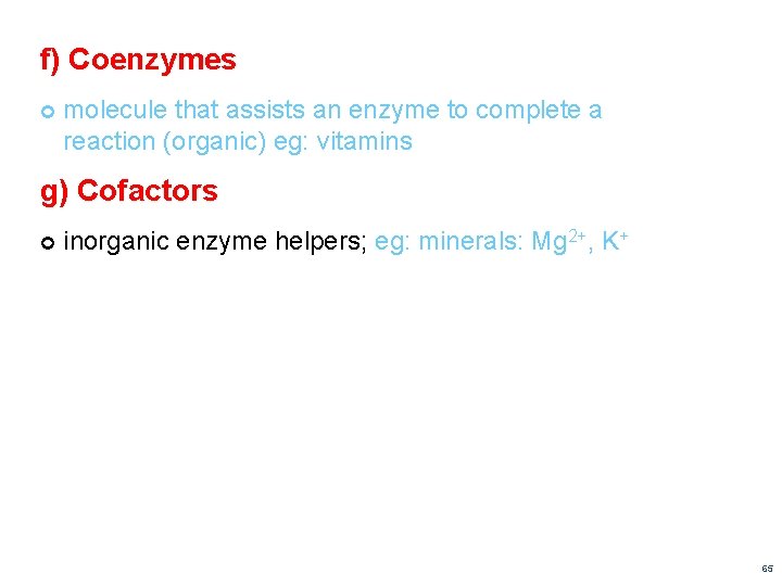 f) Coenzymes molecule that assists an enzyme to complete a reaction (organic) eg: vitamins