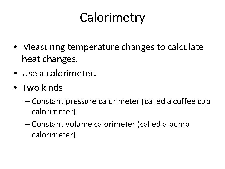 Calorimetry • Measuring temperature changes to calculate heat changes. • Use a calorimeter. •