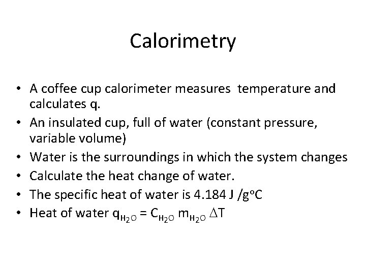 Calorimetry • A coffee cup calorimeter measures temperature and calculates q. • An insulated