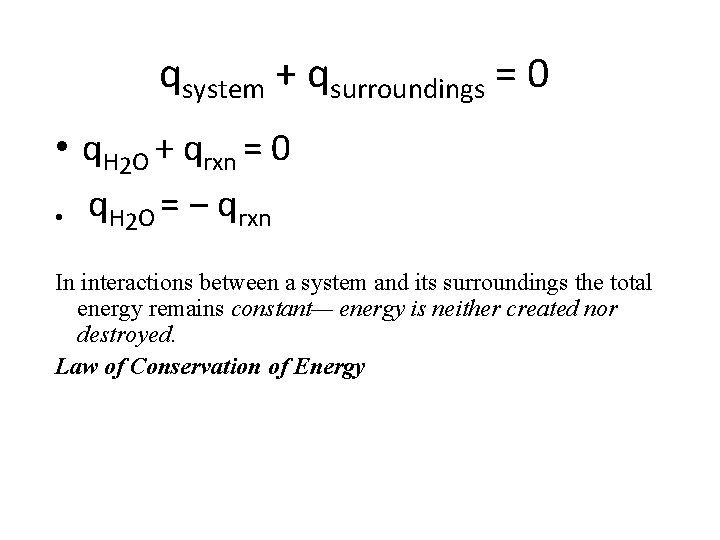 qsystem + qsurroundings = 0 • q. H 2 O + qrxn = 0