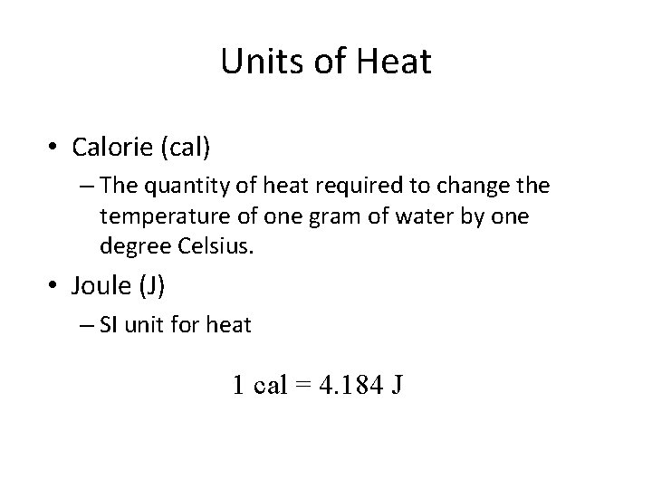 Units of Heat • Calorie (cal) – The quantity of heat required to change