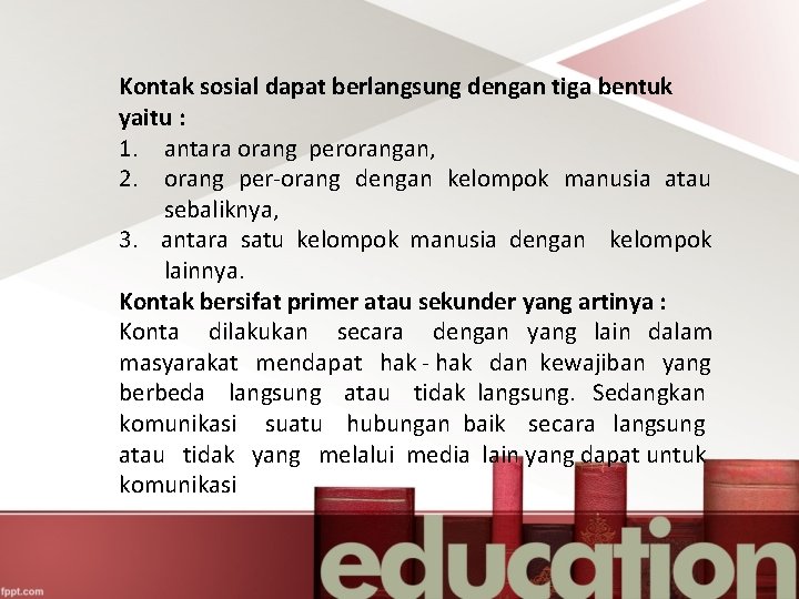 Kontak sosial dapat berlangsung dengan tiga bentuk yaitu : 1. antara orang perorangan, 2.