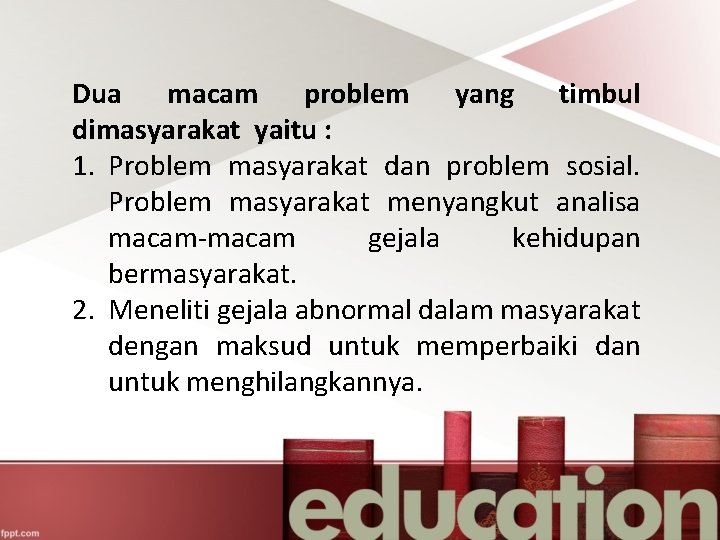 Dua macam problem yang timbul dimasyarakat yaitu : 1. Problem masyarakat dan problem sosial.