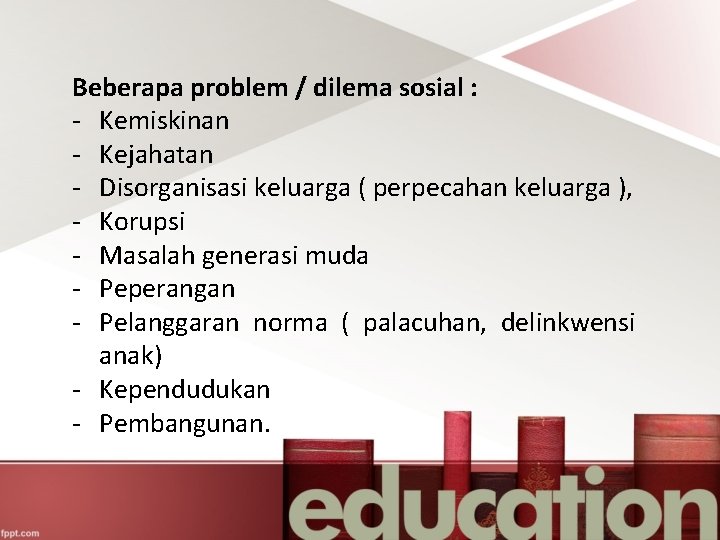 Beberapa problem / dilema sosial : - Kemiskinan - Kejahatan - Disorganisasi keluarga (