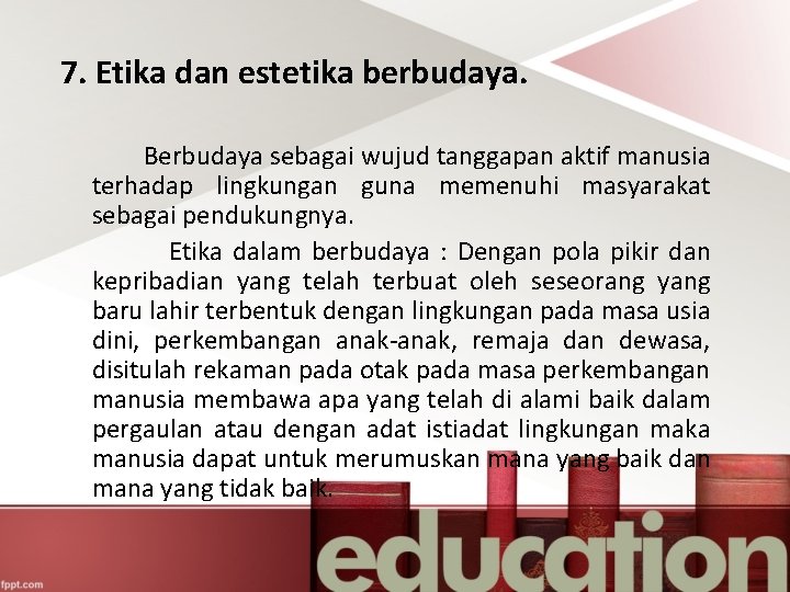 7. Etika dan estetika berbudaya. Berbudaya sebagai wujud tanggapan aktif manusia terhadap lingkungan guna