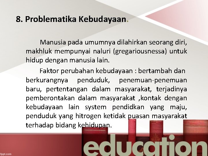 8. Problematika Kebudayaan. Manusia pada umumnya dilahirkan seorang diri, makhluk mempunyai naluri (gregariousnessa) untuk