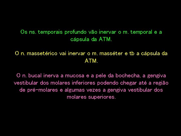 Os ns. temporais profundo vão inervar o m. temporal e a cápsula da ATM.