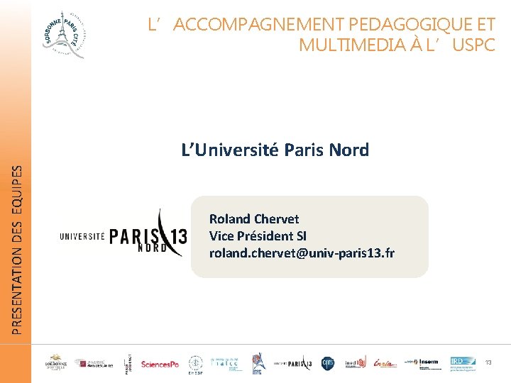 L’ACCOMPAGNEMENT PEDAGOGIQUE ET MULTIMEDIA À L’USPC PRESENTATION DES EQUIPES L’Université Paris Nord Roland Chervet