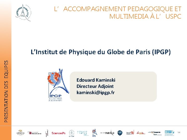 L’ACCOMPAGNEMENT PEDAGOGIQUE ET MULTIMEDIA À L’USPC PRESENTATION DES EQUIPES L’Institut de Physique du Globe