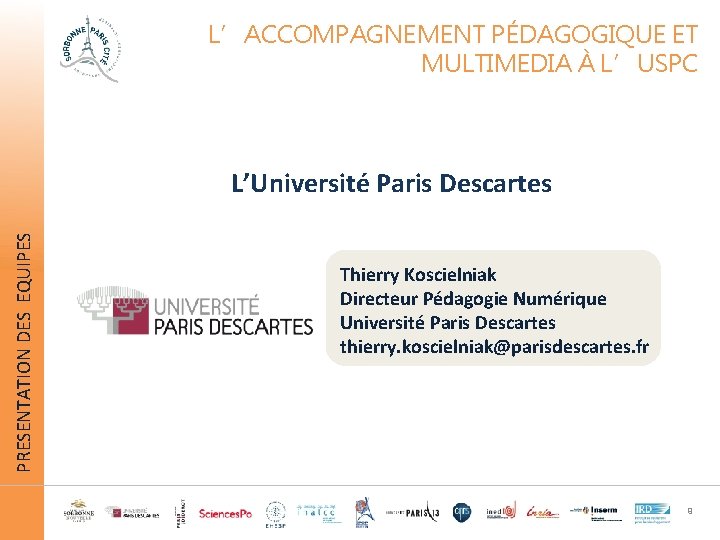 L’ACCOMPAGNEMENT PÉDAGOGIQUE ET MULTIMEDIA À L’USPC PRESENTATION DES EQUIPES L’Université Paris Descartes Thierry Koscielniak