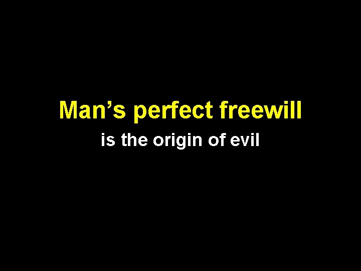 Man’s perfect freewill is the origin of evil 