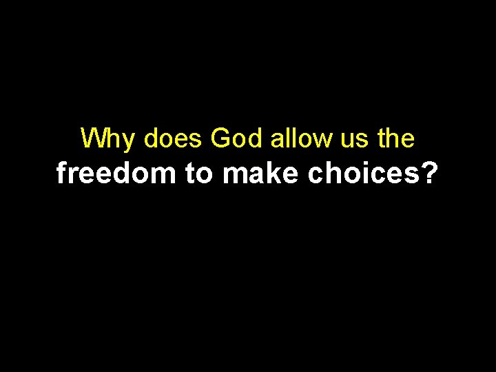 Why does God allow us the freedom to make choices? 