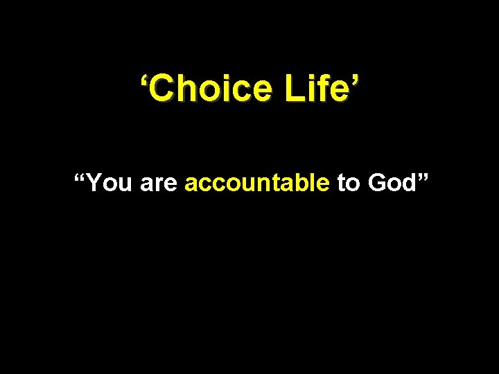 ‘Choice Life’ “You are accountable to God” 