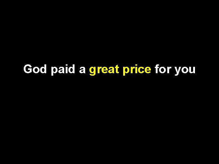 God paid a great price for you 