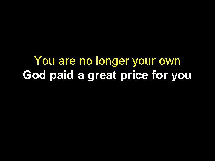 You are no longer your own God paid a great price for you 