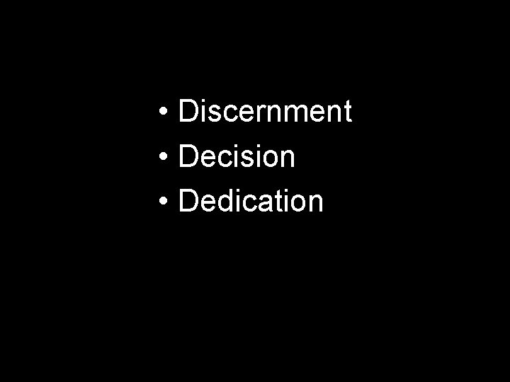  • Discernment • Decision • Dedication 