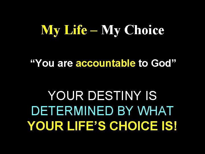 My Life – My Choice “You are accountable to God” YOUR DESTINY IS DETERMINED