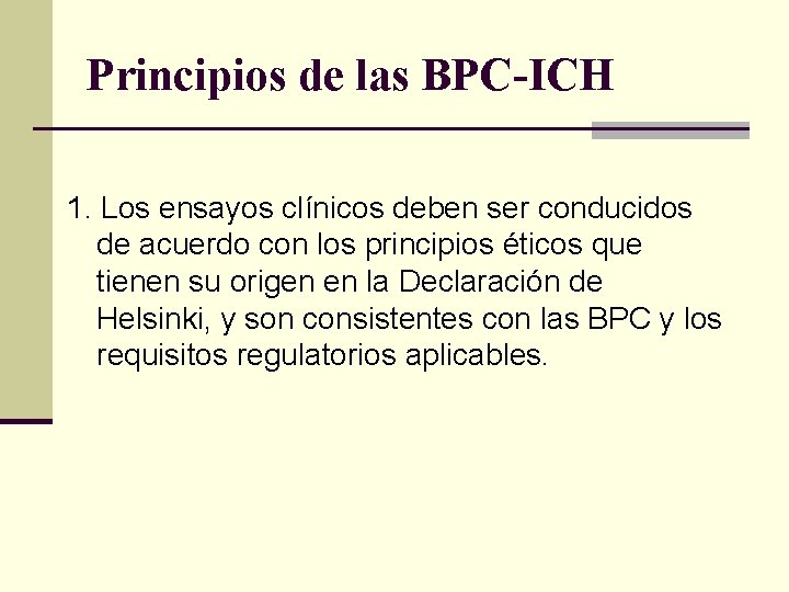 Principios de las BPC-ICH 1. Los ensayos clínicos deben ser conducidos de acuerdo con