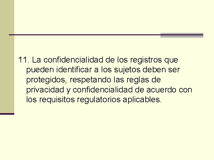 11. La confidencialidad de los registros que pueden identificar a los sujetos deben ser