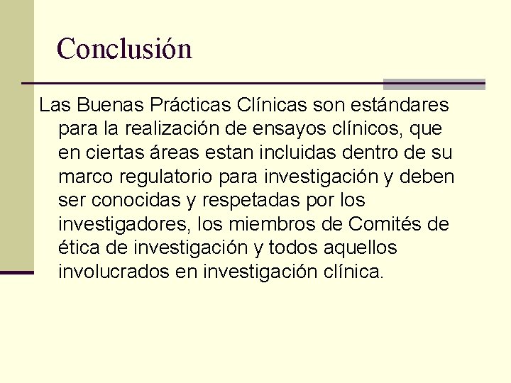 Conclusión Las Buenas Prácticas Clínicas son estándares para la realización de ensayos clínicos, que