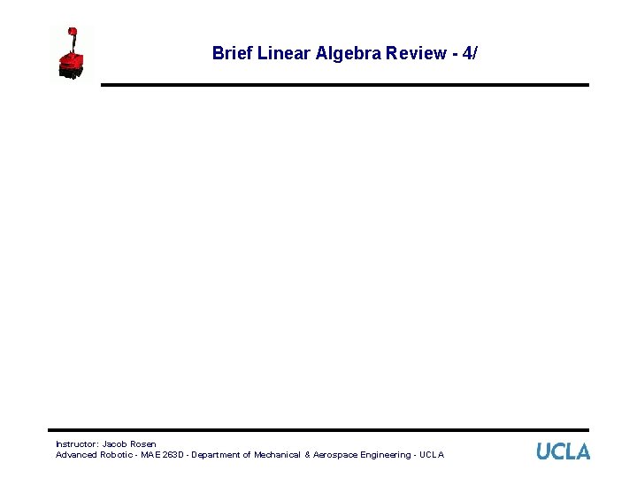 Brief Linear Algebra Review - 4/ Instructor: Jacob Rosen Advanced Robotic - MAE 263