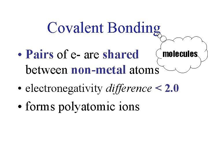 Covalent Bonding molecules • Pairs of e- are shared between non-metal atoms • electronegativity