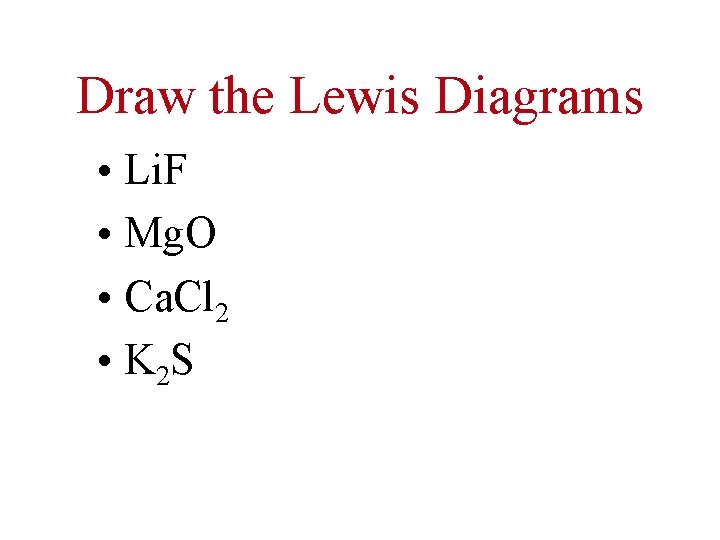 Draw the Lewis Diagrams • Li. F • Mg. O • Ca. Cl 2