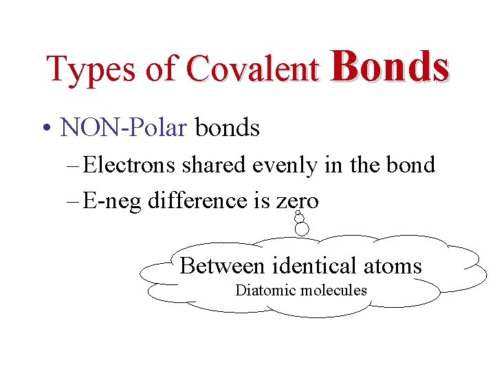 Types of Covalent Bonds • NON-Polar bonds – Electrons shared evenly in the bond