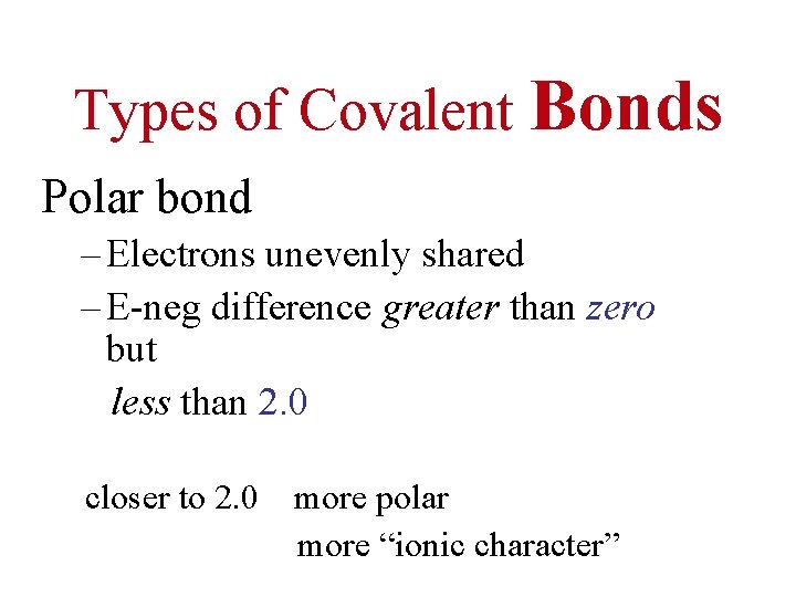 Types of Covalent Bonds Polar bond – Electrons unevenly shared – E-neg difference greater