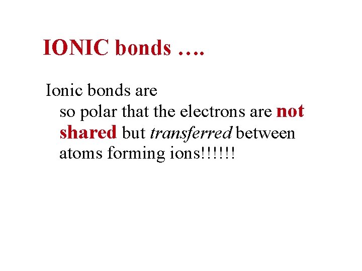 IONIC bonds …. Ionic bonds are so polar that the electrons are not shared