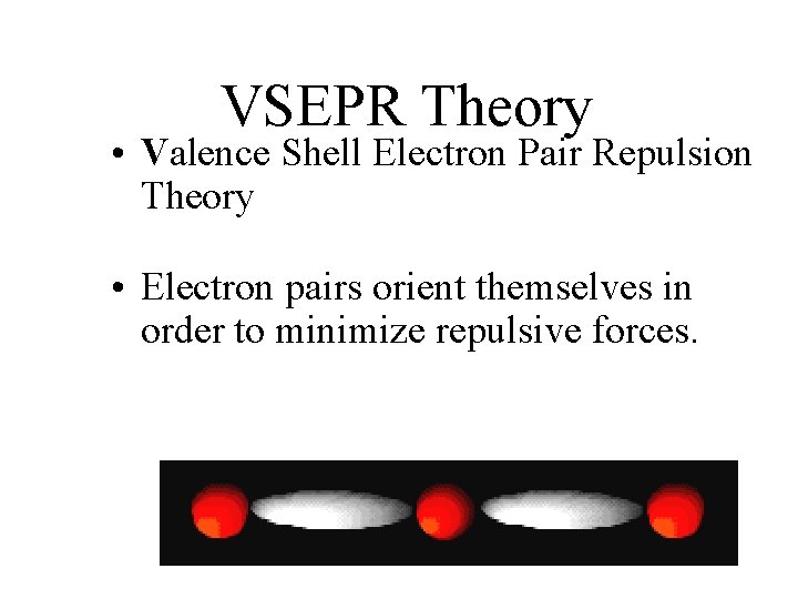 VSEPR Theory • Valence Shell Electron Pair Repulsion Theory • Electron pairs orient themselves