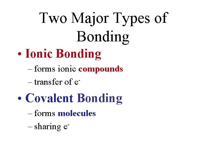 Two Major Types of Bonding • Ionic Bonding – forms ionic compounds – transfer