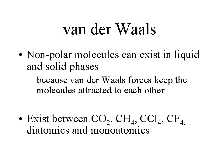 van der Waals • Non-polar molecules can exist in liquid and solid phases because