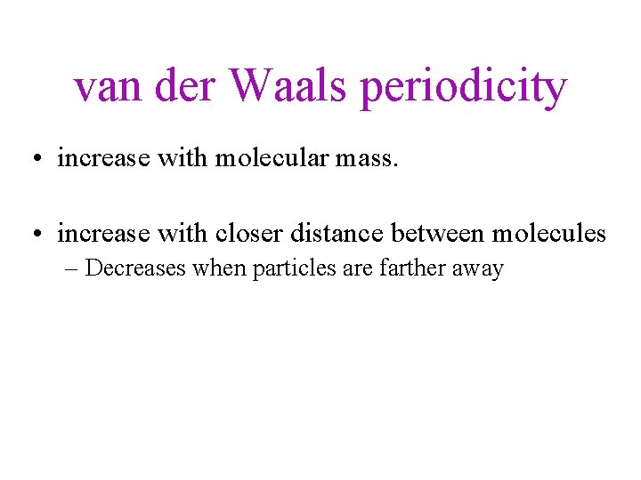 van der Waals periodicity • increase with molecular mass. • increase with closer distance