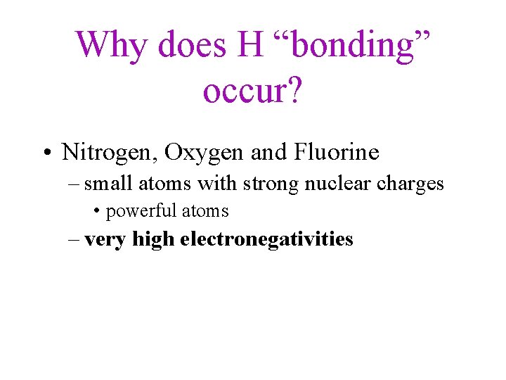 Why does H “bonding” occur? • Nitrogen, Oxygen and Fluorine – small atoms with