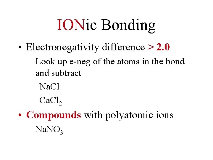 IONic Bonding • Electronegativity difference > 2. 0 – Look up e-neg of the