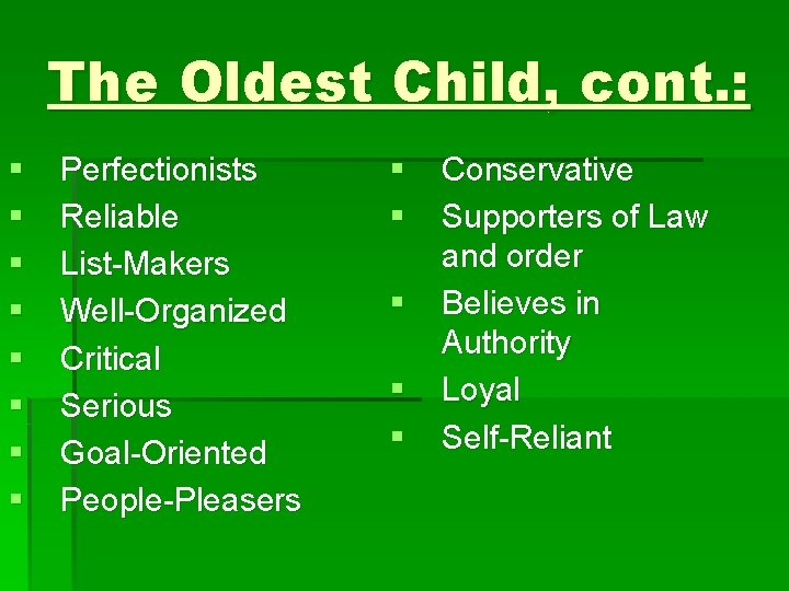 The Oldest Child, cont. : § § § § Perfectionists Reliable List-Makers Well-Organized Critical