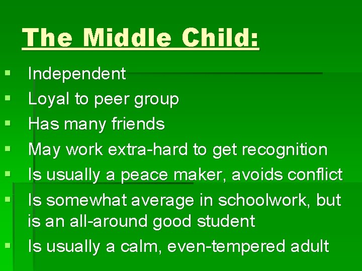 The Middle Child: § § § Independent Loyal to peer group Has many friends